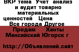 ВКР тема: Учет, анализ и аудит товарно-материальных ценностей › Цена ­ 16 000 - Все города Другое » Продам   . Ханты-Мансийский,Югорск г.